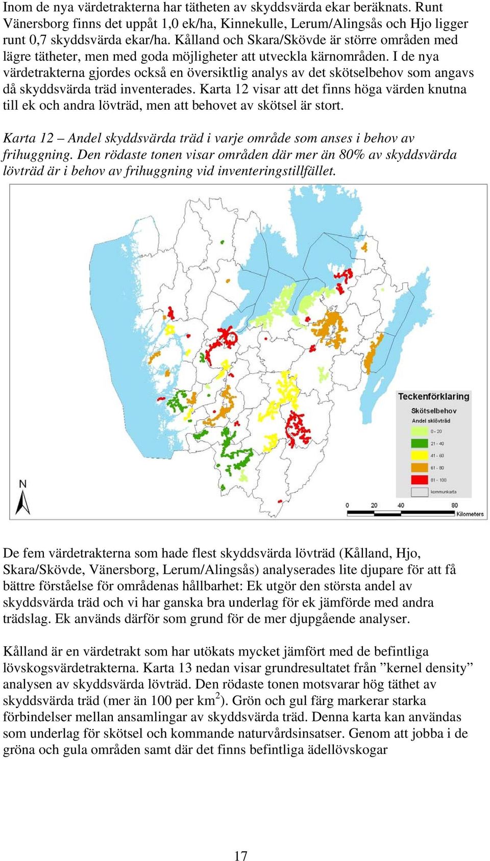 I de nya värdetrakterna gjordes också en översiktlig analys av det skötselbehov som angavs då skyddsvärda träd inventerades.