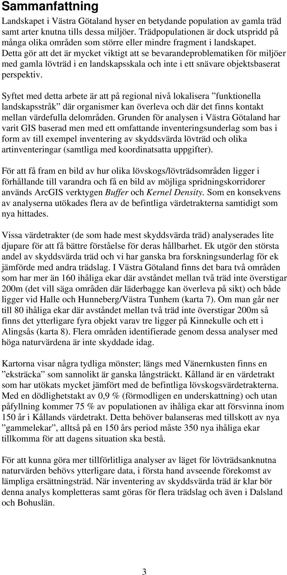 Detta gör att det är mycket viktigt att se bevarandeproblematiken för miljöer med gamla lövträd i en landskapsskala och inte i ett snävare objektsbaserat perspektiv.