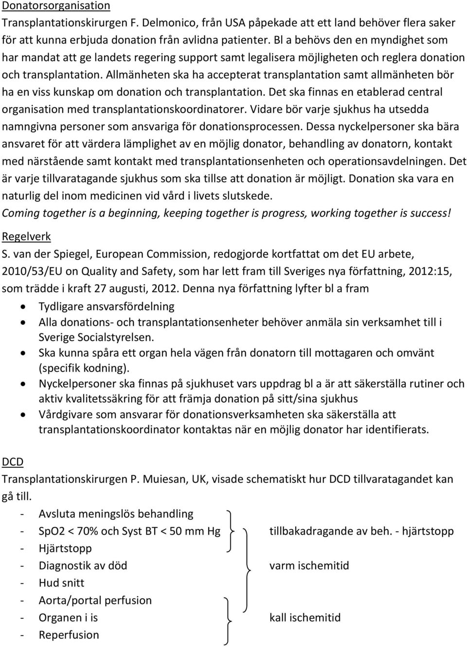 Allmänheten ska ha accepterat transplantation samt allmänheten bör ha en viss kunskap om donation och transplantation.