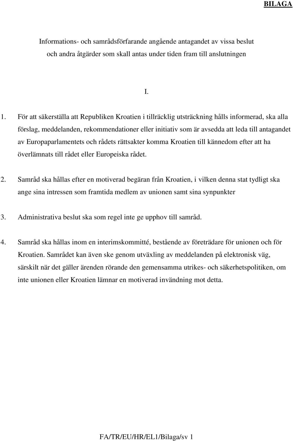 Europaparlamentets och rådets rättsakter komma Kroatien till kännedom efter att ha överlämnats till rådet eller Europeiska rådet. 2.