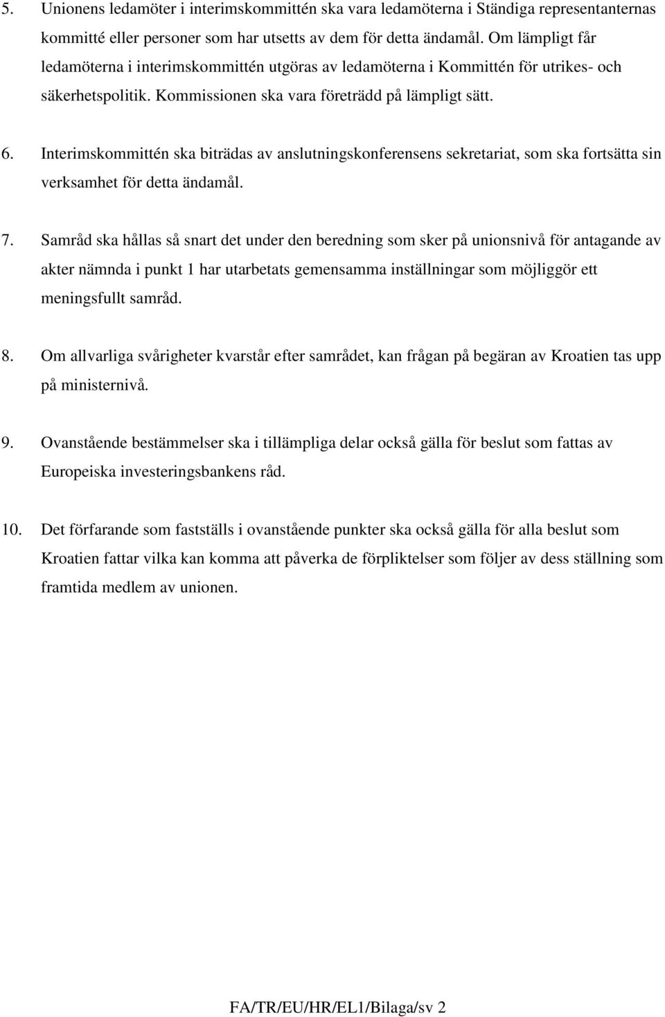 Interimskommittén ska biträdas av anslutningskonferensens sekretariat, som ska fortsätta sin verksamhet för detta ändamål. 7.