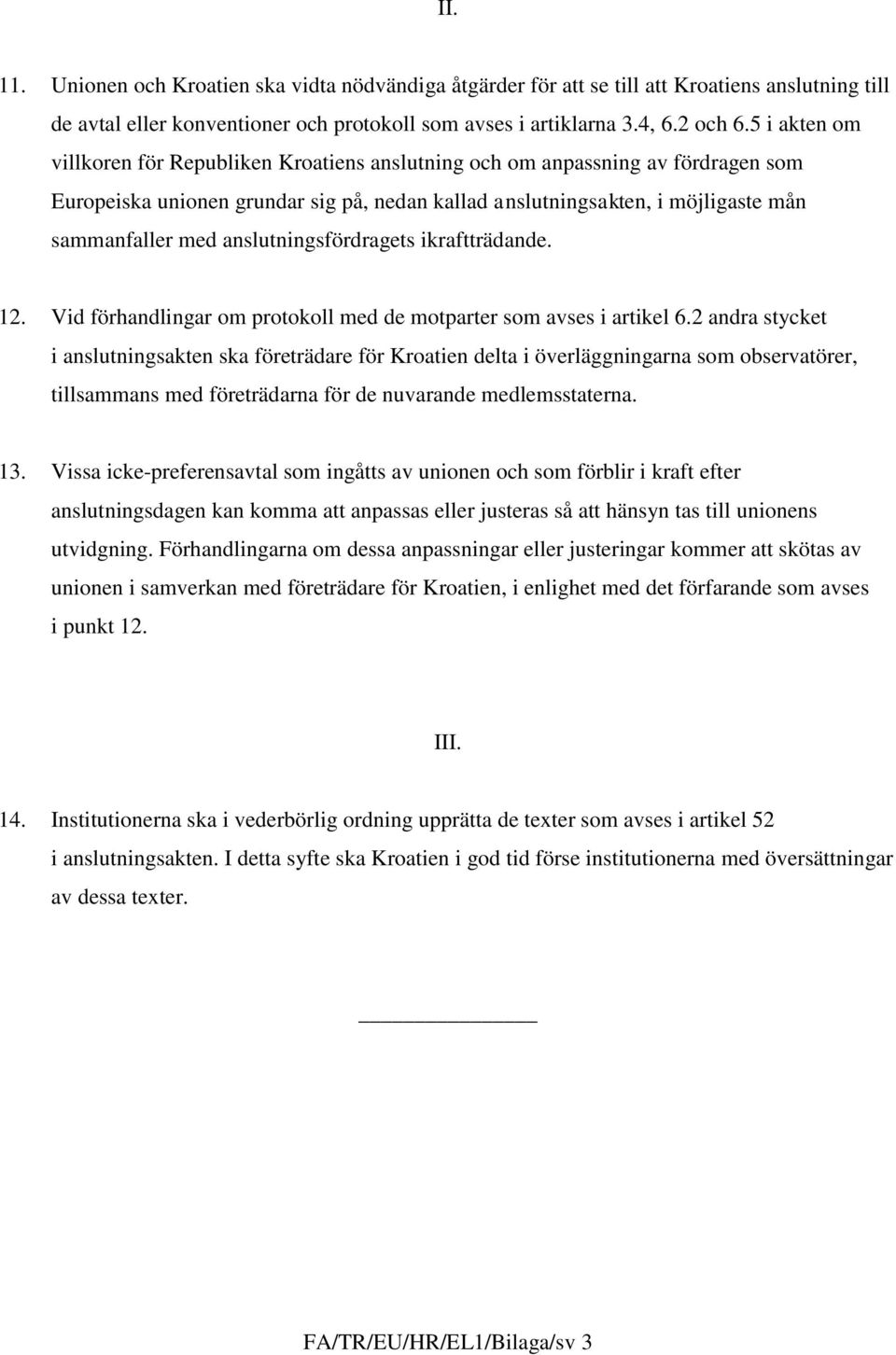 anslutningsfördragets ikraftträdande. 12. Vid förhandlingar om protokoll med de motparter som avses i artikel 6.