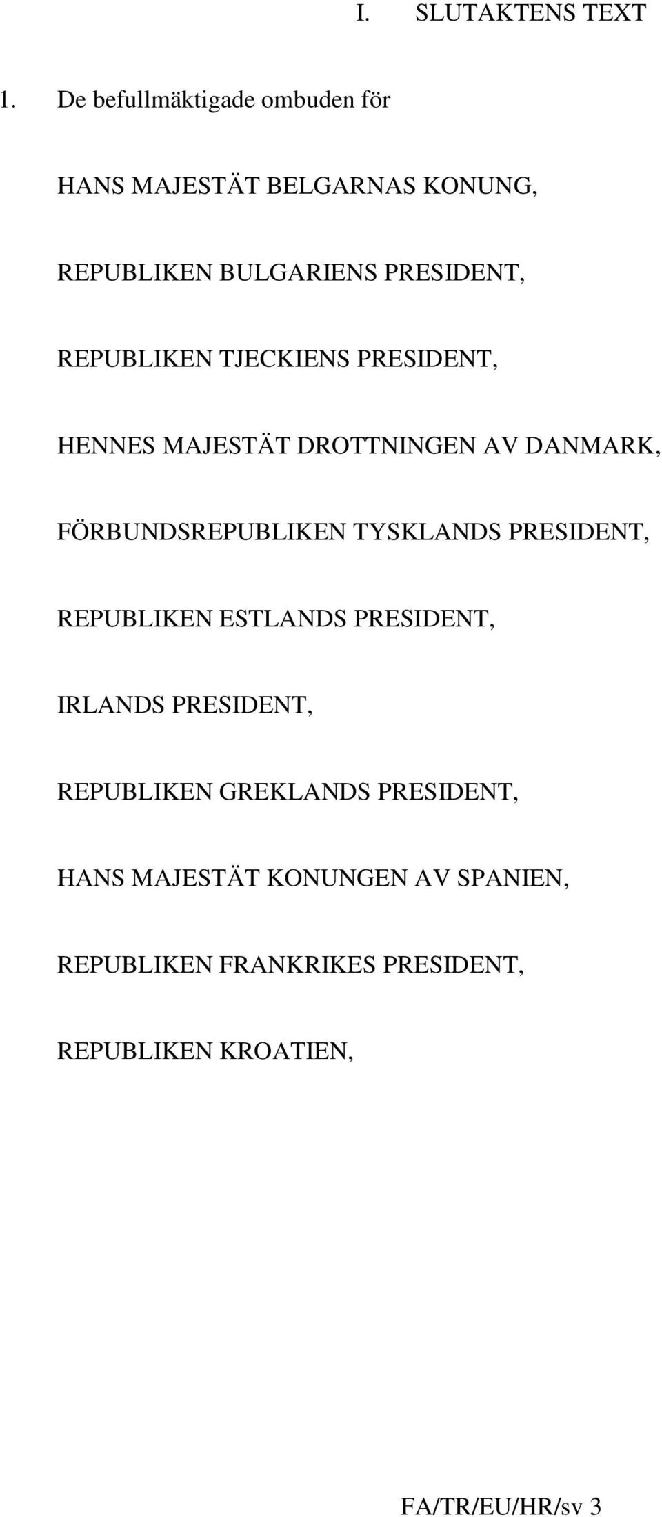 REPUBLIKEN TJECKIENS PRESIDENT, HENNES MAJESTÄT DROTTNINGEN AV DANMARK, FÖRBUNDSREPUBLIKEN TYSKLANDS