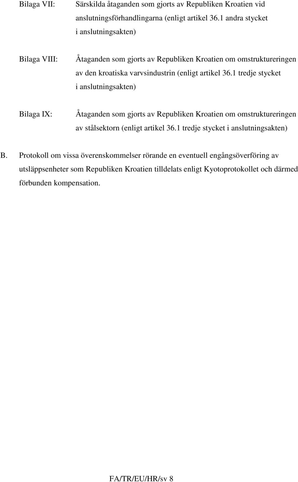 1 tredje stycket i anslutningsakten) Bilaga IX: Åtaganden som gjorts av Republiken Kroatien om omstruktureringen av stålsektorn (enligt artikel 36.