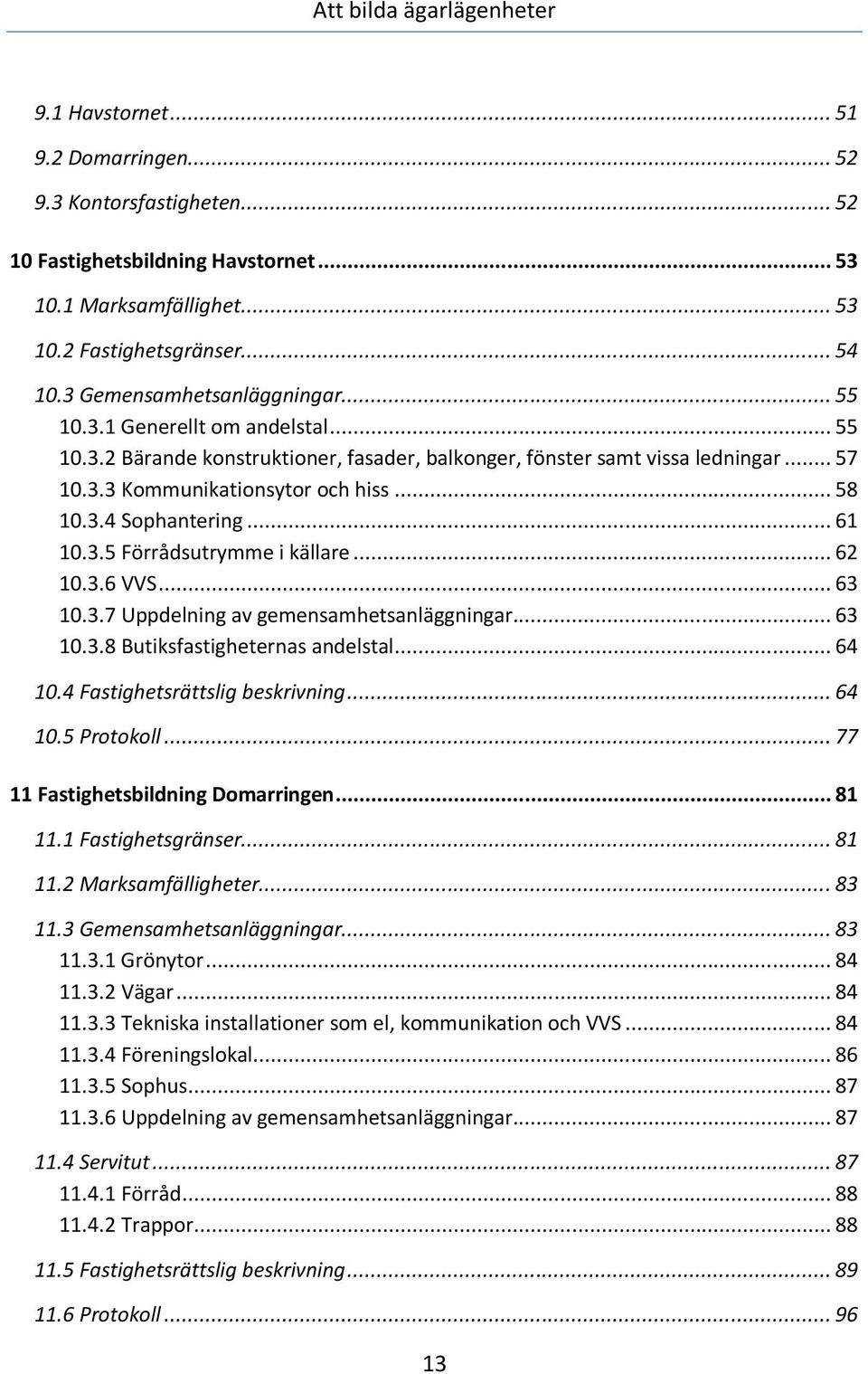 .. 62 10.3.6 VVS... 63 10.3.7 Uppdelning av gemensamhetsanläggningar... 63 10.3.8 Butiksfastigheternas andelstal... 64 10.4 Fastighetsrättslig beskrivning... 64 10.5 Protokoll.