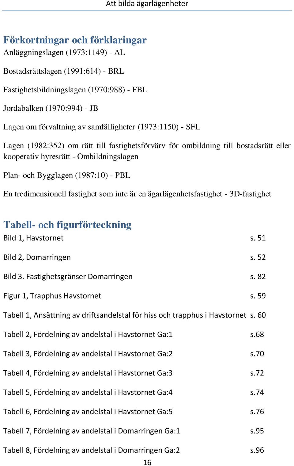 tredimensionell fastighet som inte är en ägarlägenhetsfastighet - 3D-fastighet Tabell- och figurförteckning Bild 1, Havstornet s. 51 Bild 2, Domarringen s. 52 Bild 3. Fastighetsgränser Domarringen s.