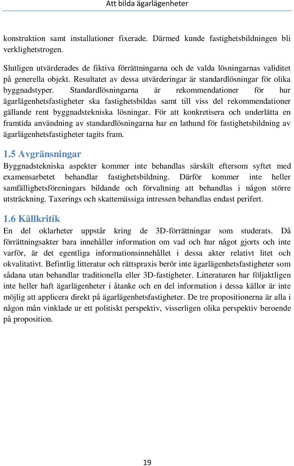 Standardlösningarna är rekommendationer för hur ägarlägenhetsfastigheter ska fastighetsbildas samt till viss del rekommendationer gällande rent byggnadstekniska lösningar.