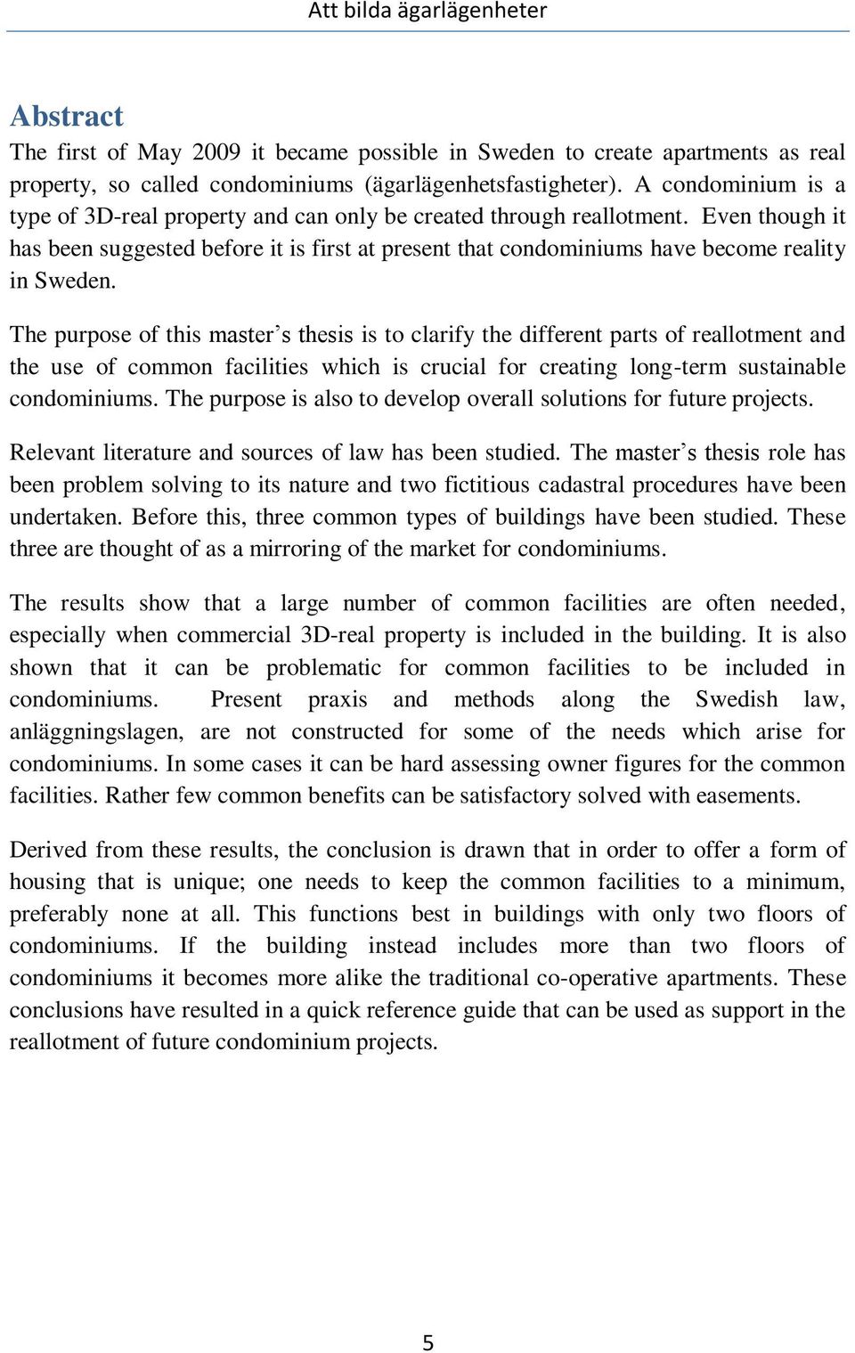 Even though it has been suggested before it is first at present that condominiums have become reality in Sweden.