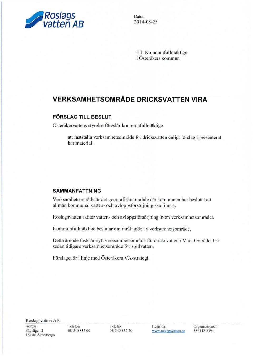 SAMMANFATTNING Verksamhetsområde är det geografiska område där kommunen har beslutat att allmän kommunal vatten- och avloppsförsörjning ska finnas.