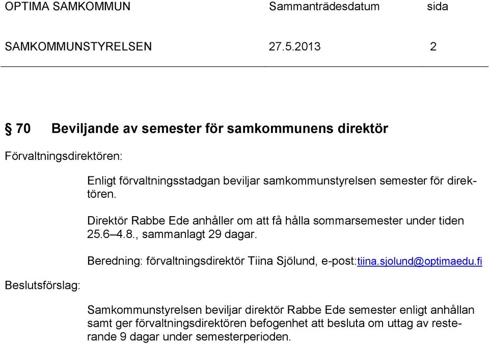 , sammanlagt 29 dagar. Beredning: förvaltningsdirektör Tiina Sjölund, e-post:tiina.sjolund@optimaedu.