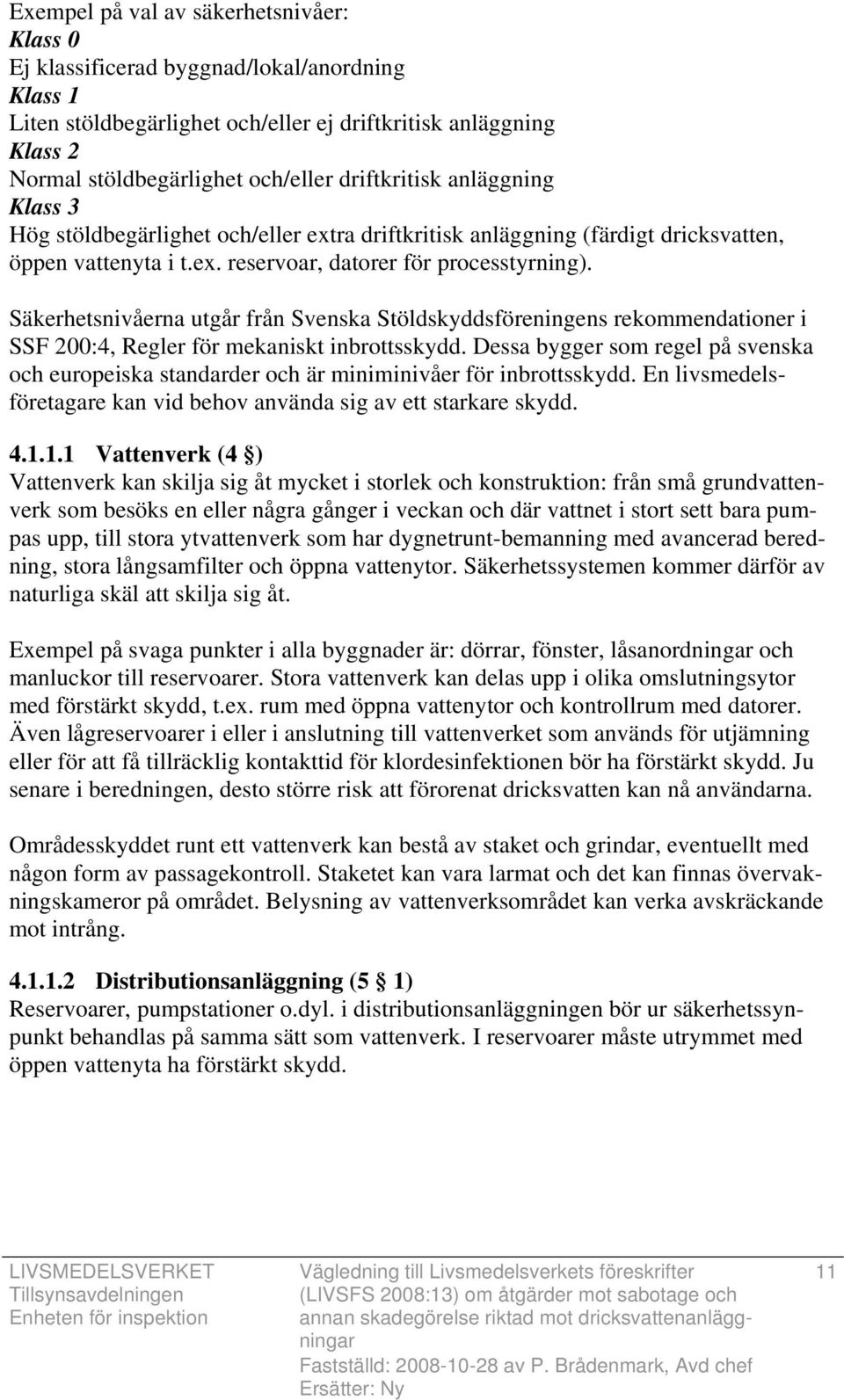 Säkerhetsnivåerna utgår från Svenska Stöldskyddsföreningens rekommendationer i SSF 200:4, Regler för mekaniskt inbrottsskydd.