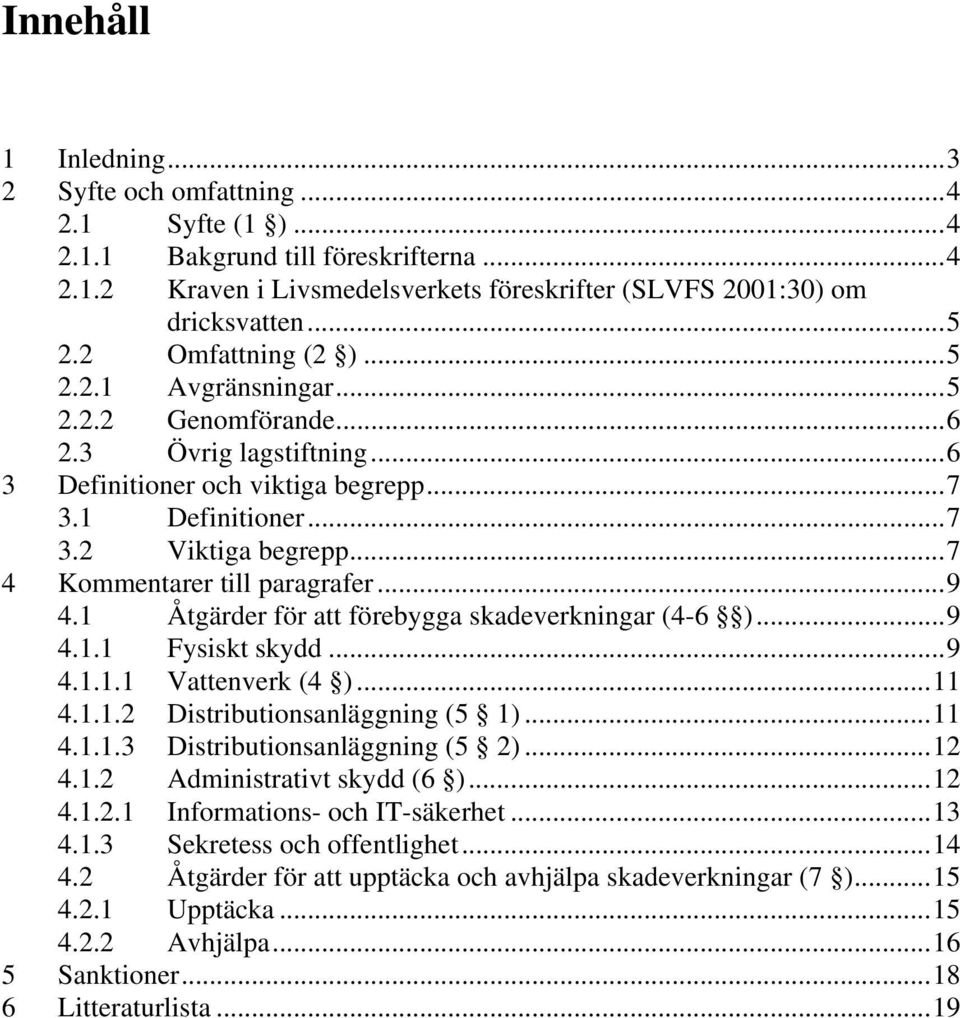 ..7 4 Kommentarer till paragrafer...9 4.1 Åtgärder för att förebygga skadeverkningar (4-6 )...9 4.1.1 Fysiskt skydd...9 4.1.1.1 Vattenverk (4 )...11 4.1.1.2 Distributionsanläggning (5 1)...11 4.1.1.3 Distributionsanläggning (5 2).