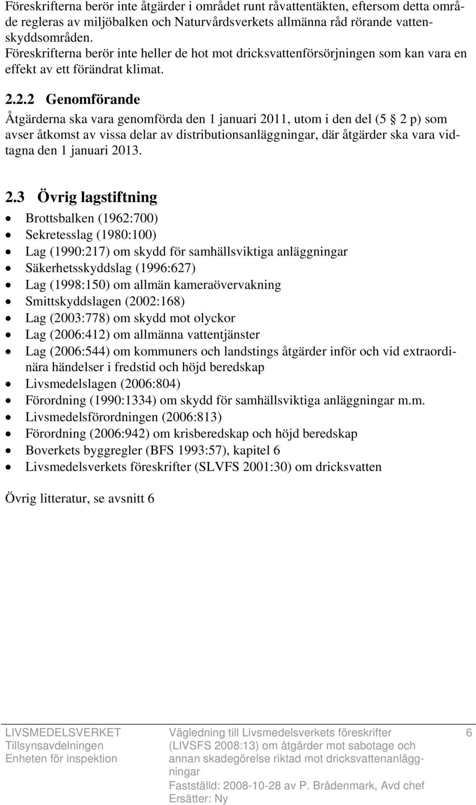 2.2 Genomförande Åtgärderna ska vara genomförda den 1 januari 2011, utom i den del (5 2 p) som avser åtkomst av vissa delar av distributionsanläggningar, där åtgärder ska vara vidtagna den 1 januari