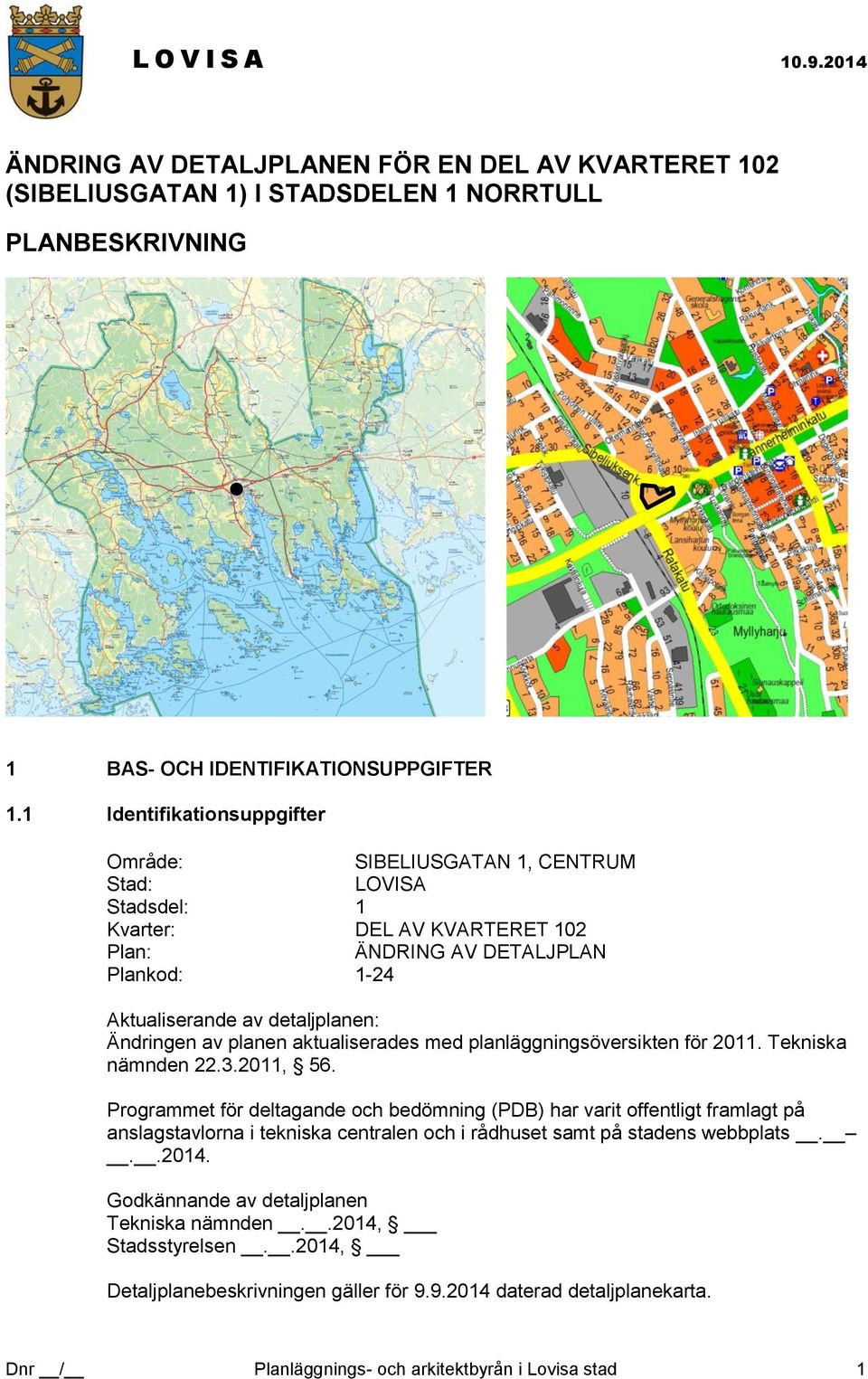 av planen aktualiserades med planläggningsöversikten för 2011. Tekniska nämnden 22.3.2011, 56.