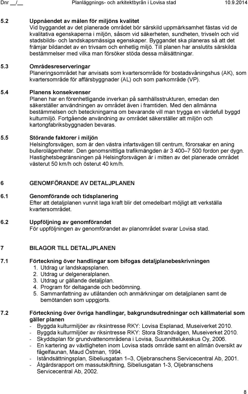 Till planen har anslutits särskilda bestämmelser med vilka man försöker stöda dessa målsättningar. 5.