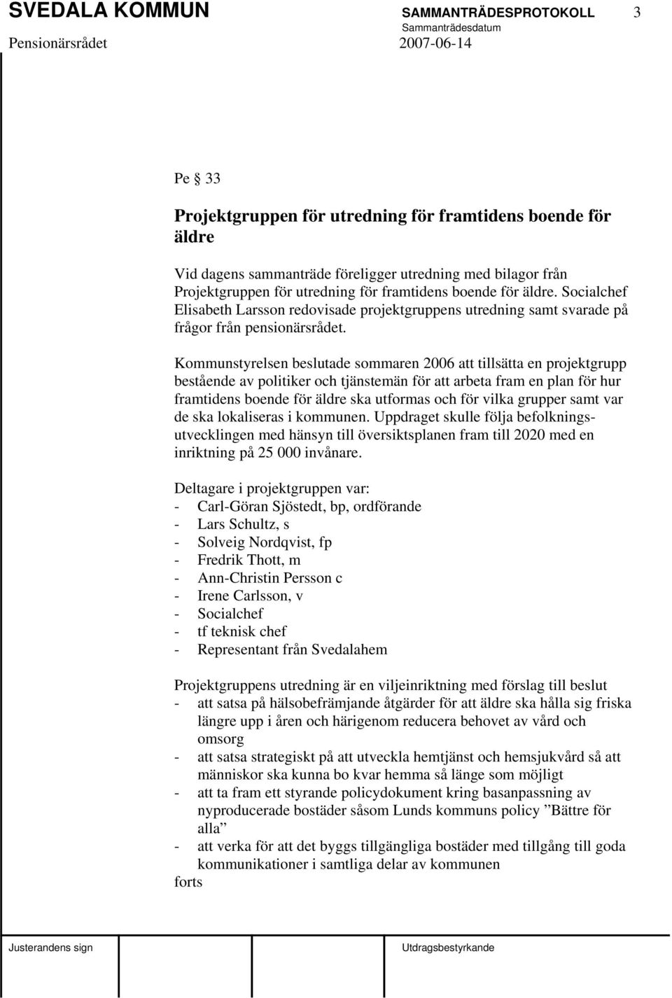 Kommunstyrelsen beslutade sommaren 2006 att tillsätta en projektgrupp bestående av politiker och tjänstemän för att arbeta fram en plan för hur framtidens boende för äldre ska utformas och för vilka