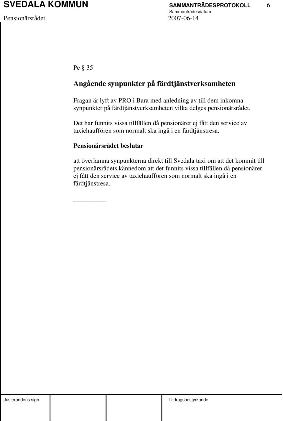 Det har funnits vissa tillfällen då pensionärer ej fått den service av taxichauffören som normalt ska ingå i en färdtjänstresa.