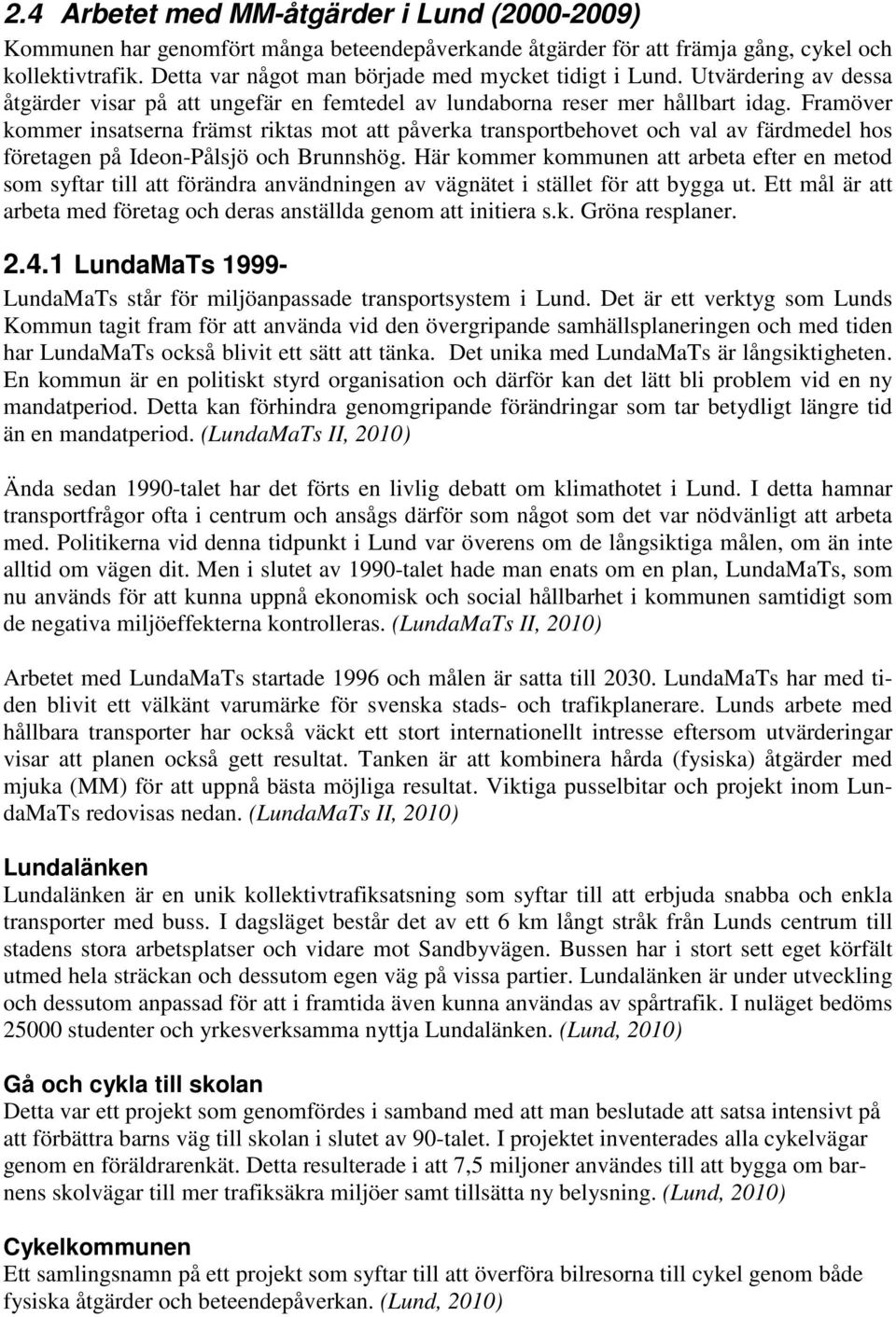 Framöver kommer insatserna främst riktas mot att påverka transportbehovet och val av färdmedel hos företagen på Ideon-Pålsjö och Brunnshög.