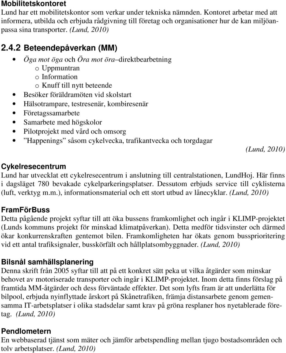 2 Beteendepåverkan (MM) Öga mot öga och Öra mot öra direktbearbetning o Uppmuntran o Information o Knuff till nytt beteende Besöker föräldramöten vid skolstart Hälsotrampare, testresenär,