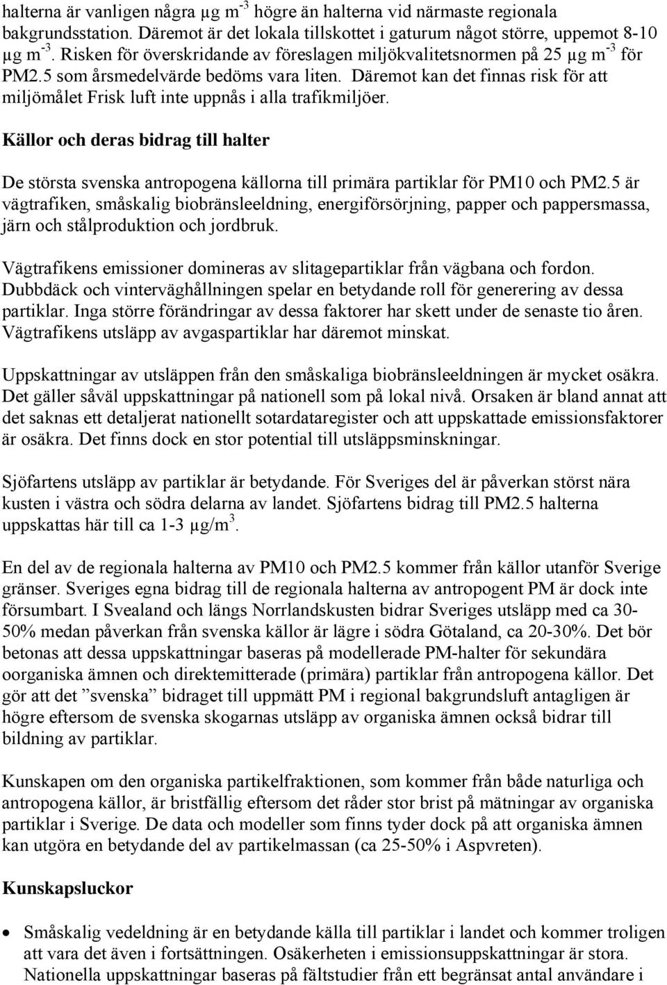 Däremot kan det finnas risk för att miljömålet Frisk luft inte uppnås i alla trafikmiljöer.