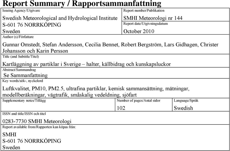 Subtitle/Titel) Kartläggning av partiklar i Sverige halter, källbidrag och kunskapsluckor Abstract/Sammandrag Se Sammanfattning Key words/sök-, nyckelord Luftkvalitet, PM10, PM2.