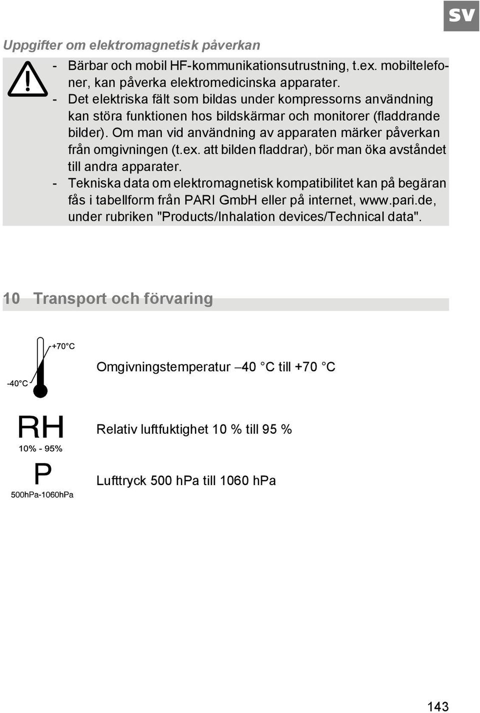 Om man vid användning av apparaten märker påverkan från omgivningen (t.ex. att bilden fladdrar), bör man öka avståndet till andra apparater.