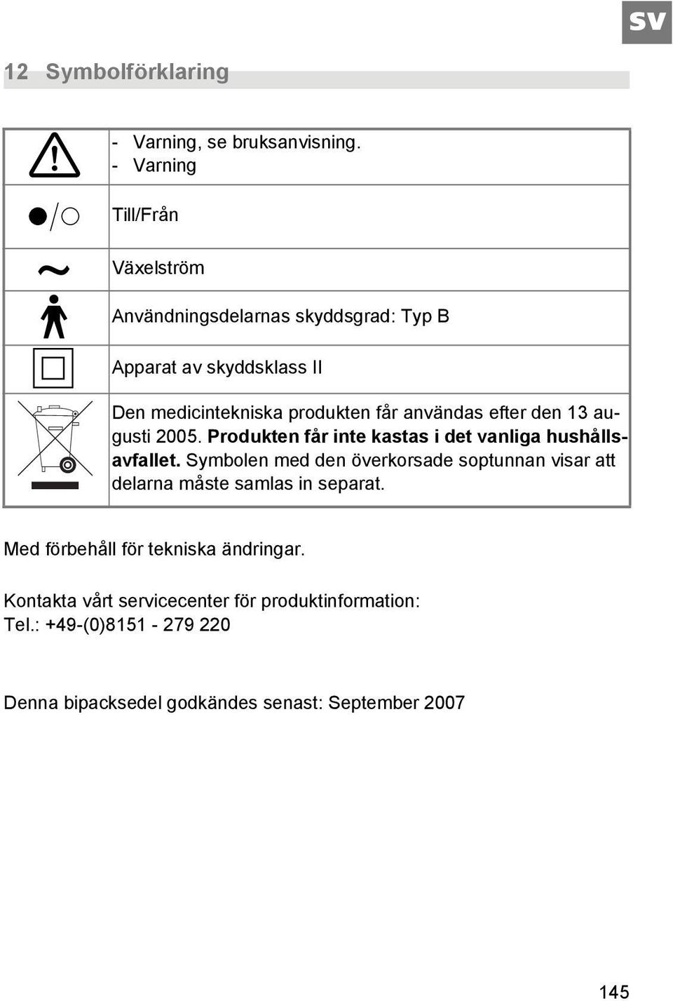 användas efter den 13 augusti 2005. Produkten får inte kastas i det vanliga hushållsavfallet.