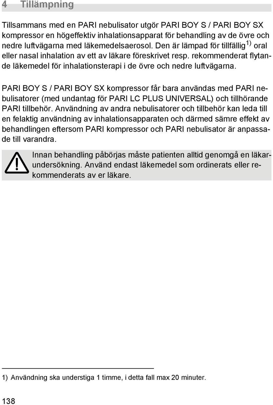 PARI BOY S / PARI BOY SX kompressor får bara användas med PARI nebulisatorer (med undantag för PARI LC PLUS UNIVERSAL) och tillhörande PARI tillbehör.