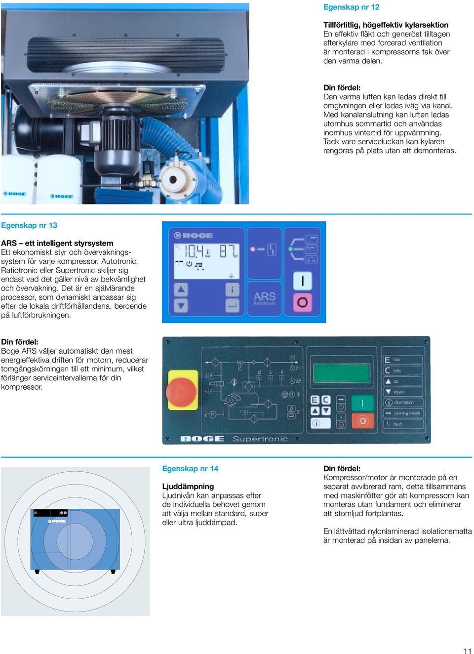 Tack vare serviceluckan kan kylaren rengöras på plats utan att demonteras. Egenskap nr 13 ARS ett intelligent styrsystem Ett ekonomiskt styr och övervakningssystem för varje kompressor.