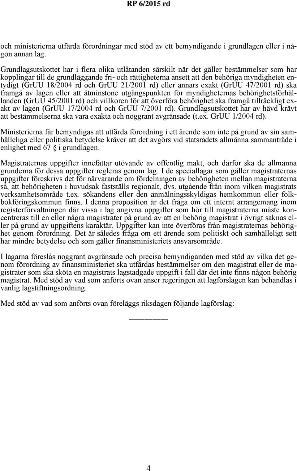 18/2004 rd och GrUU 21/2001 rd) eller annars exakt (GrUU 47/2001 rd) ska framgå av lagen eller att åtminstone utgångspunkten för myndigheternas behörighetsförhållanden (GrUU 45/2001 rd) och villkoren