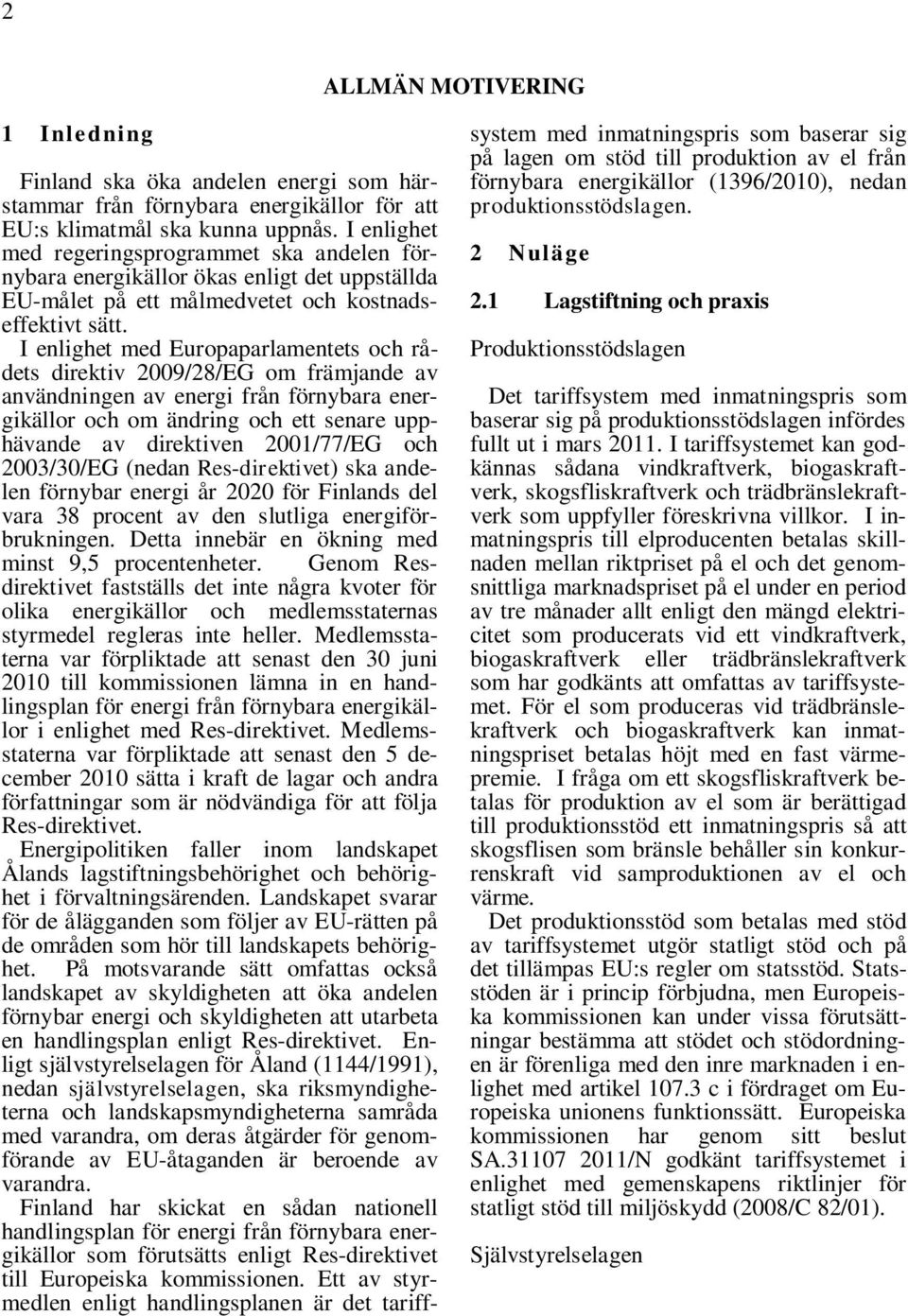 I enlighet med Europaparlamentets och rådets direktiv 2009/28/EG om främjande av användningen av energi från förnybara energikällor och om ändring och ett senare upphävande av direktiven 2001/77/EG