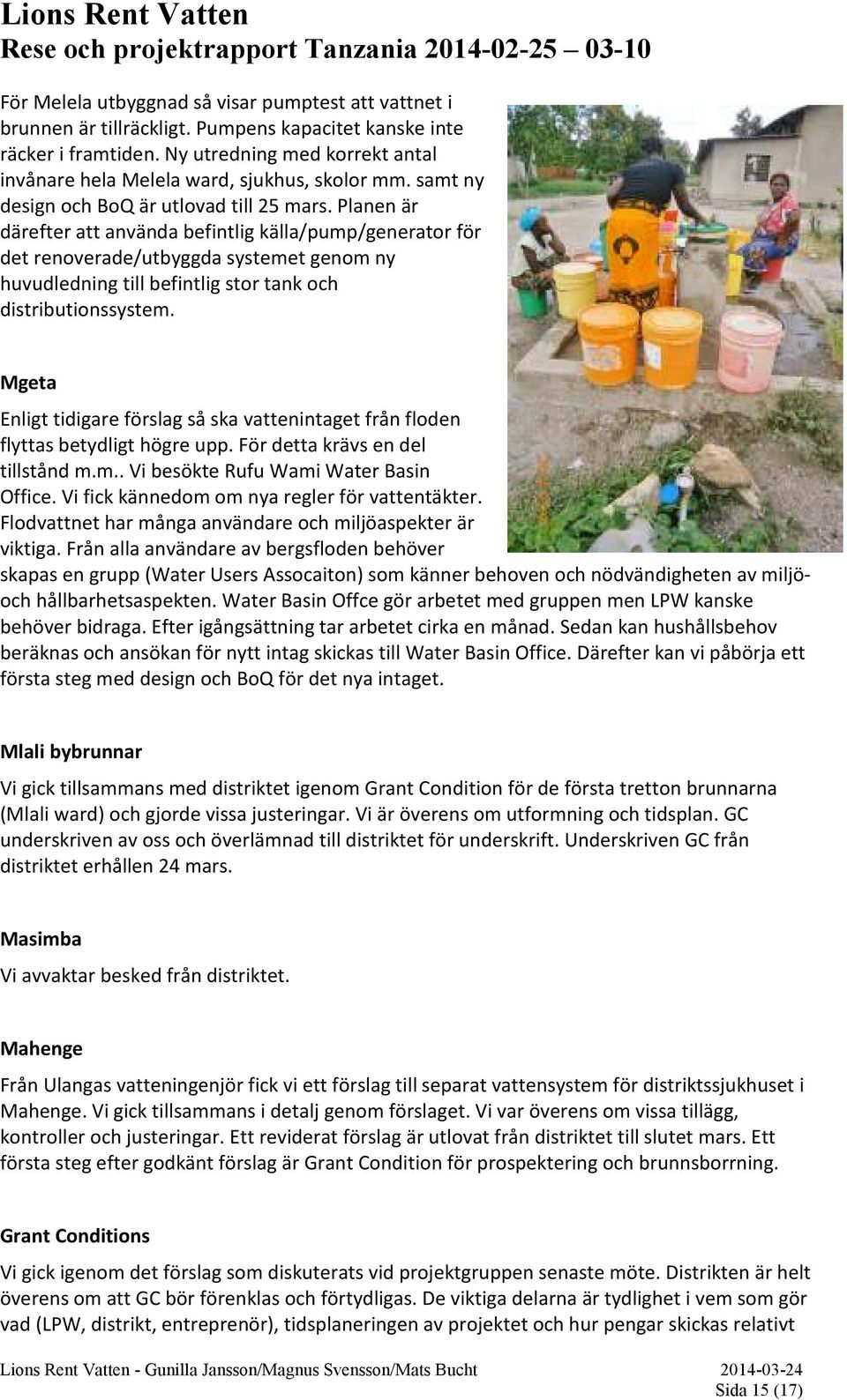 Planen är därefter att använda befintlig källa/pump/generator för det renoverade/utbyggda systemet genom ny huvudledning till befintlig stor tank och distributionssystem.