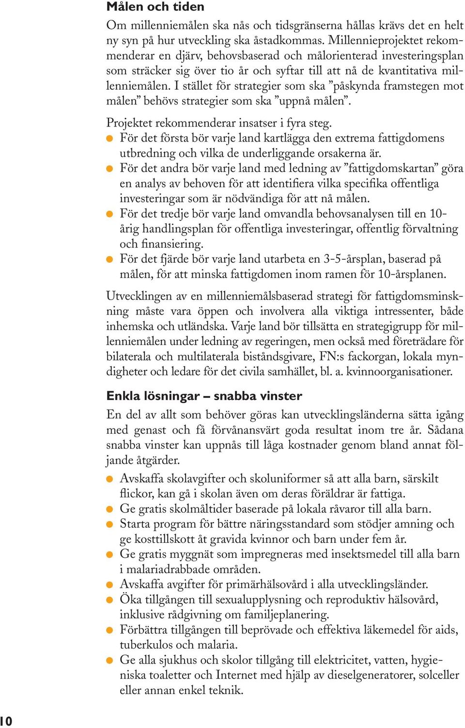 I stället för strategier som ska påskynda framstegen mot målen behövs strategier som ska uppnå målen. Projektet rekommenderar insatser i fyra steg.