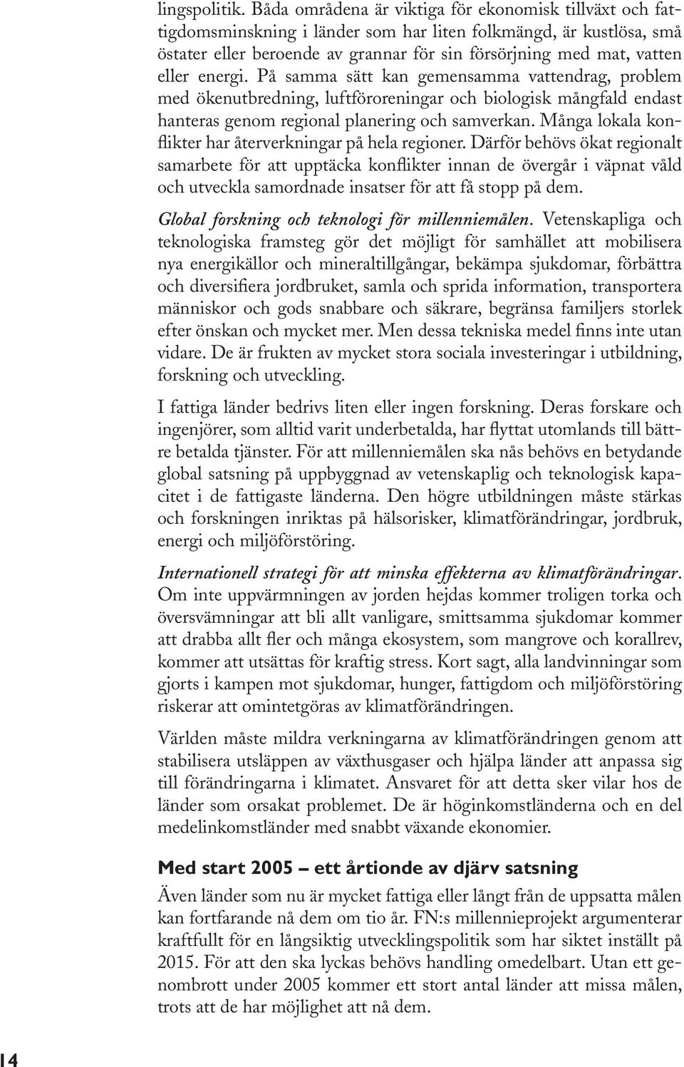 energi. På samma sätt kan gemensamma vattendrag, problem med ökenutbredning, luftföroreningar och biologisk mångfald endast hanteras genom regional planering och samverkan.