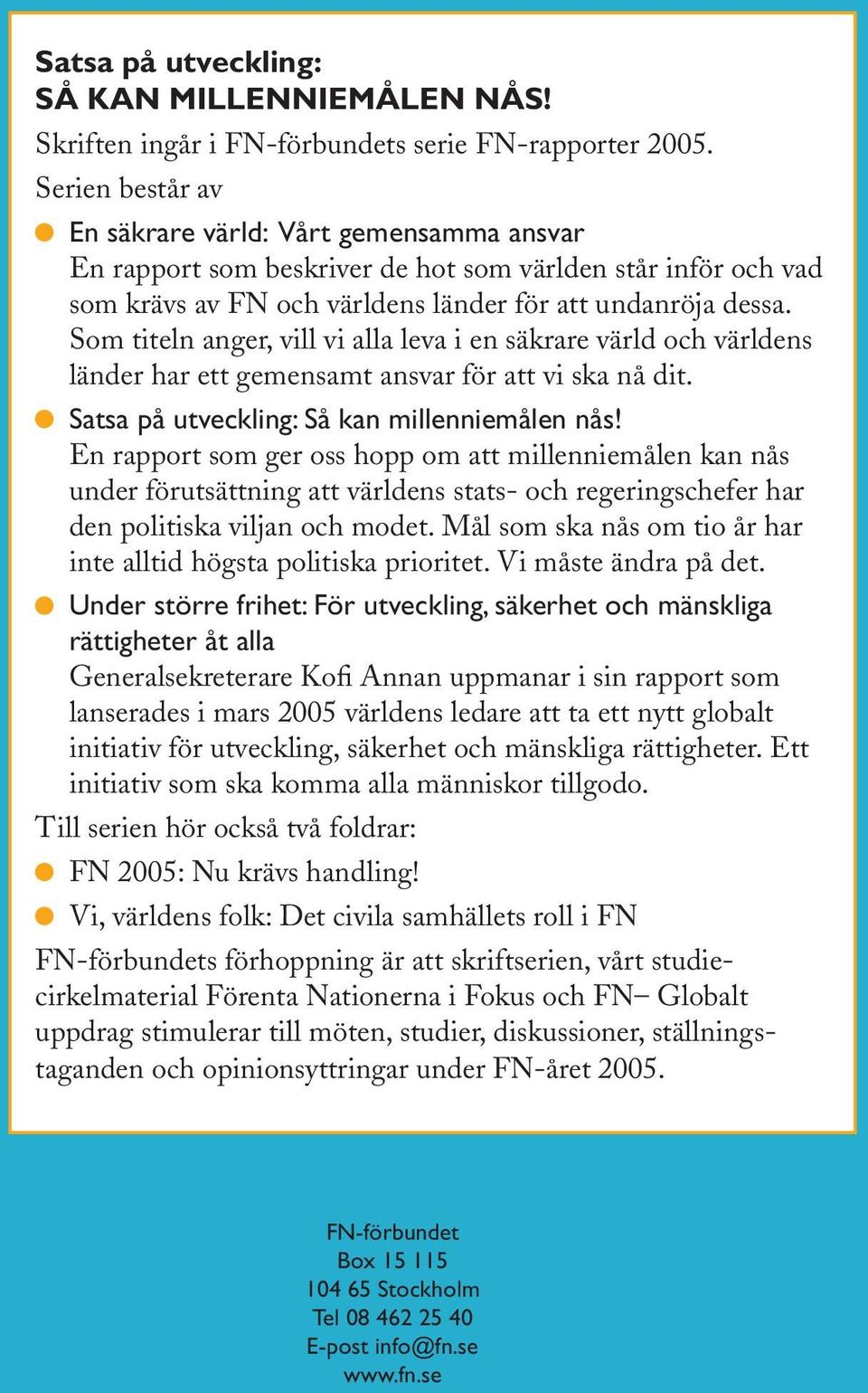 Som titeln anger, vill vi alla leva i en säkrare värld och världens länder har ett gemensamt ansvar för att vi ska nå dit. Satsa på utveckling: Så kan millenniemålen nås!