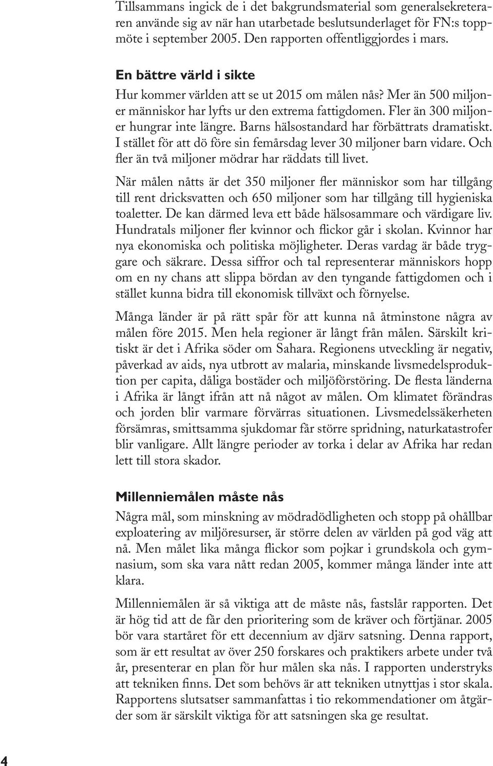 Barns hälsostandard har förbättrats dramatiskt. I stället för att dö före sin femårsdag lever 30 miljoner barn vidare. Och fler än två miljoner mödrar har räddats till livet.