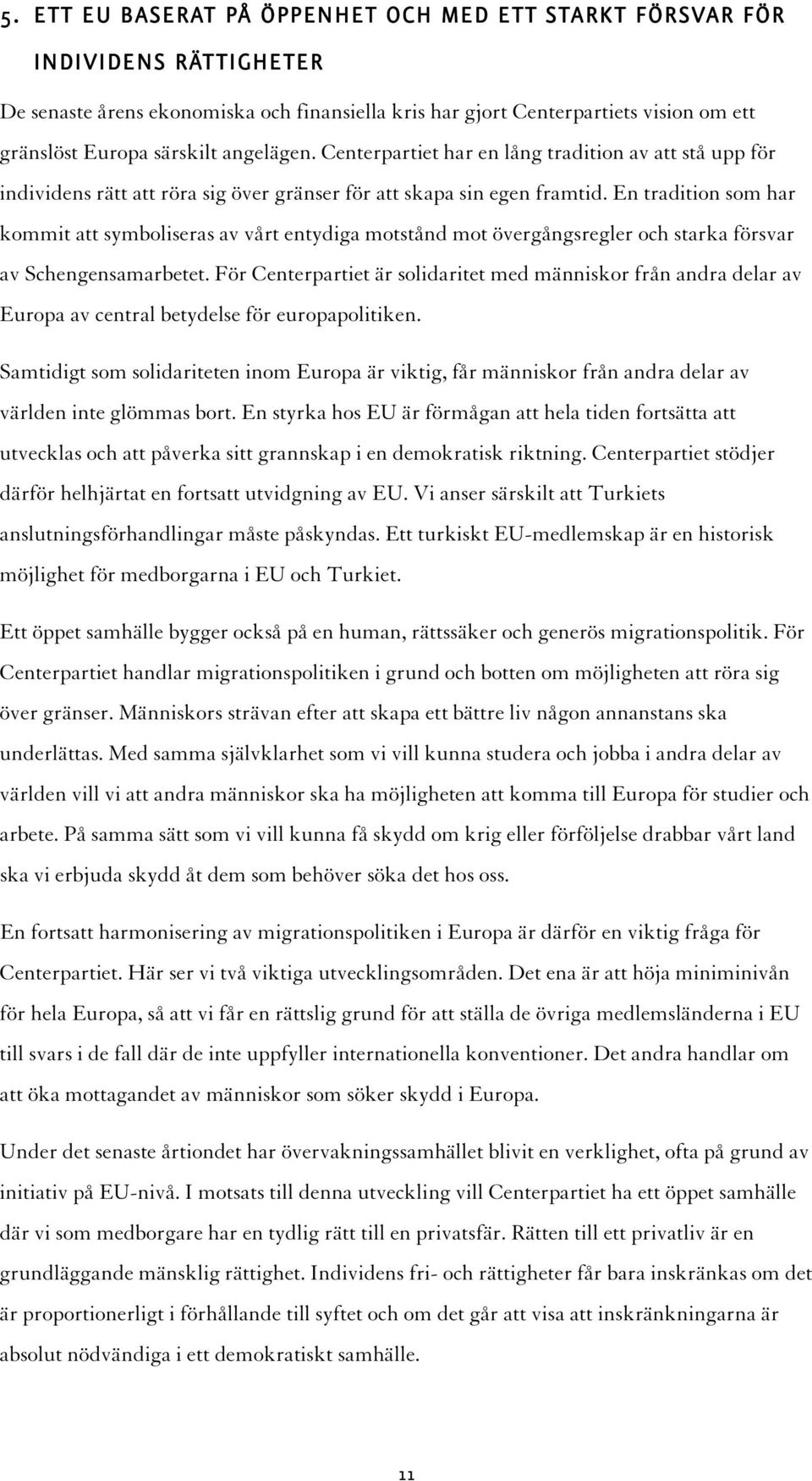 En tradition som har kommit att symboliseras av vårt entydiga motstånd mot övergångsregler och starka försvar av Schengensamarbetet.