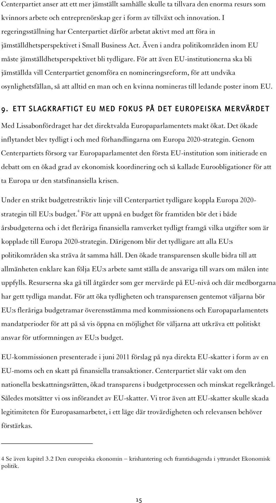 Även i andra politikområden inom EU måste jämställdhetsperspektivet bli tydligare.