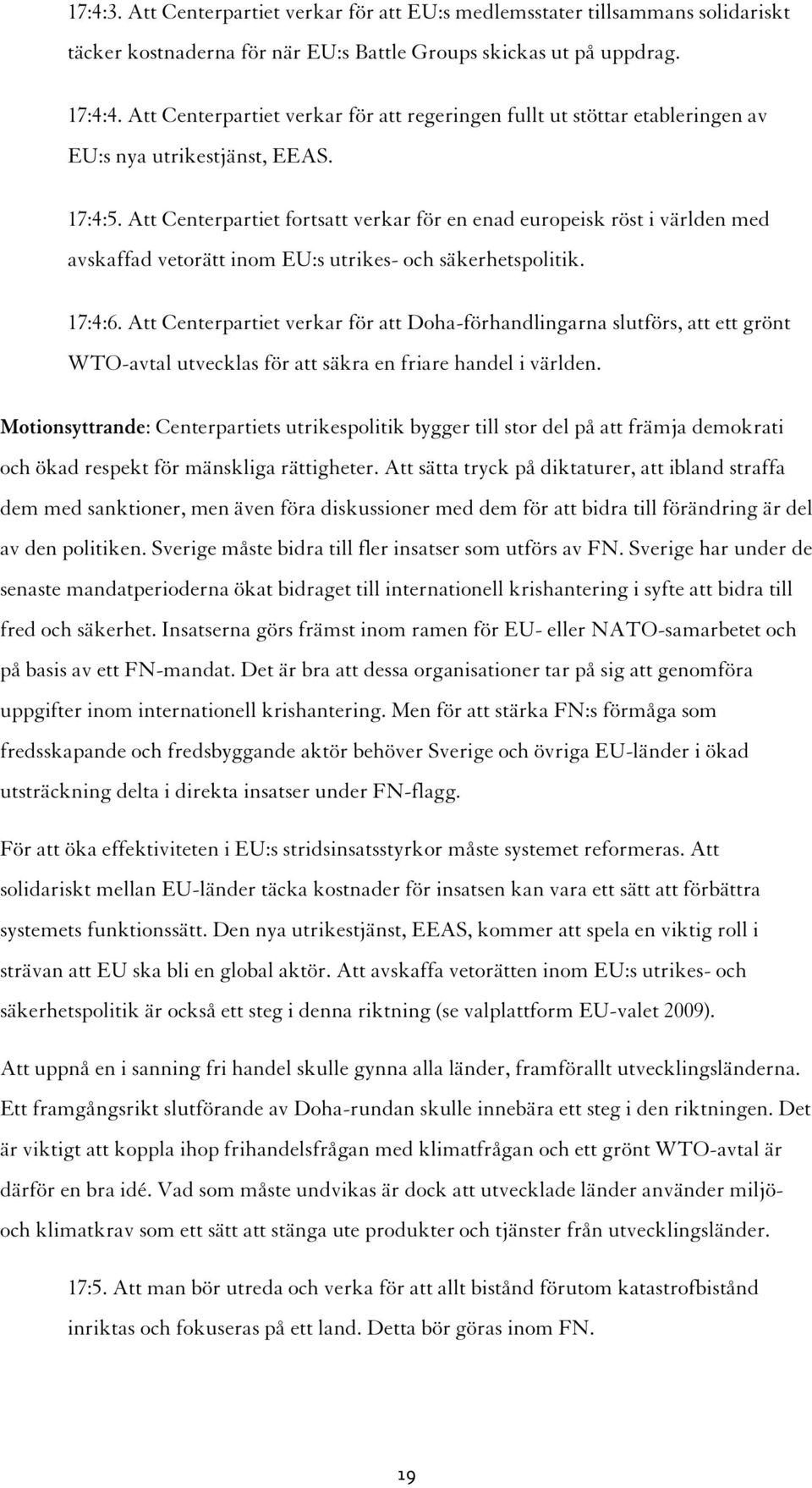 Att Centerpartiet fortsatt verkar för en enad europeisk röst i världen med avskaffad vetorätt inom EU:s utrikes- och säkerhetspolitik. 17:4:6.