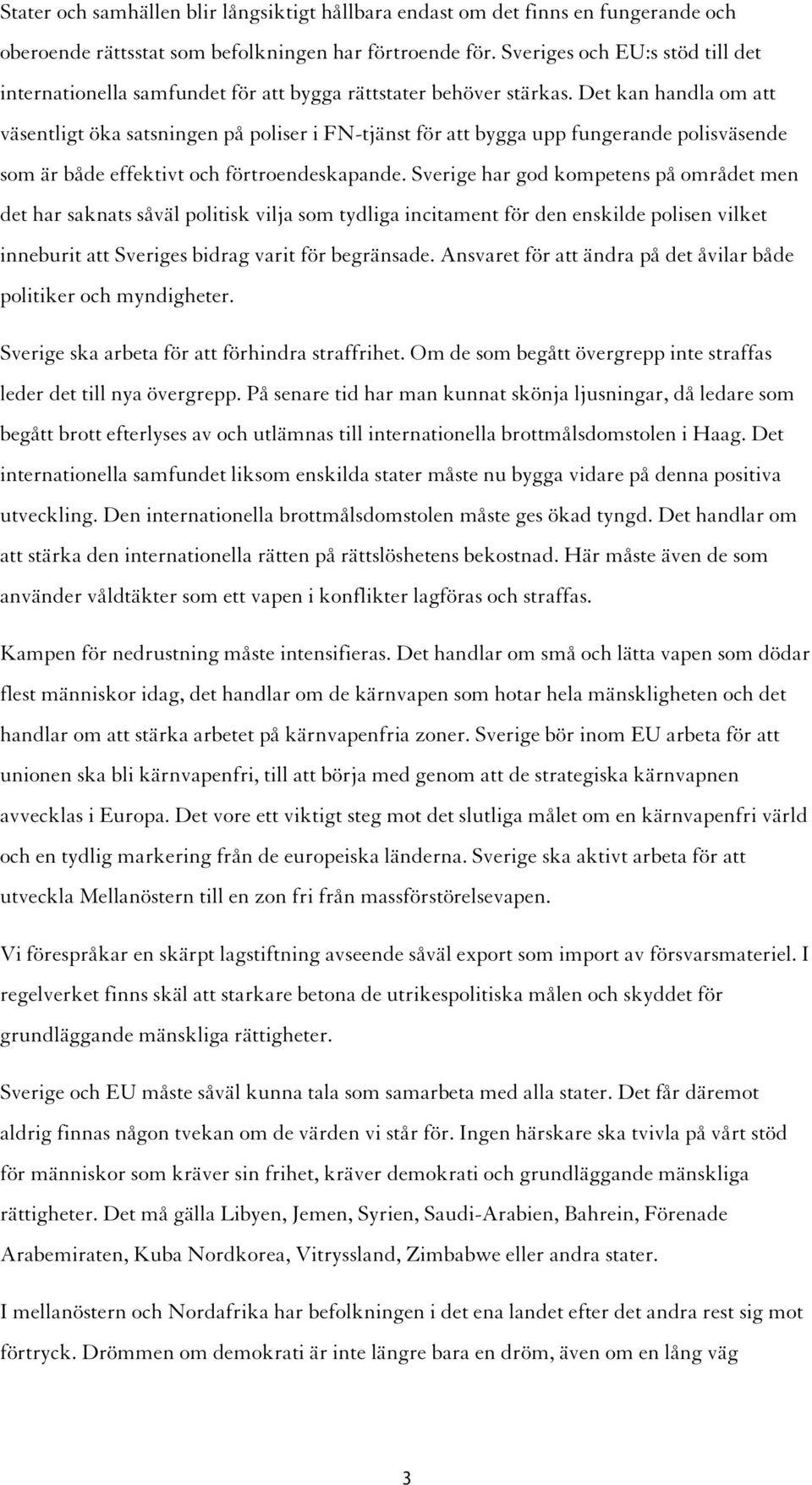 Det kan handla om att väsentligt öka satsningen på poliser i FN-tjänst för att bygga upp fungerande polisväsende som är både effektivt och förtroendeskapande.