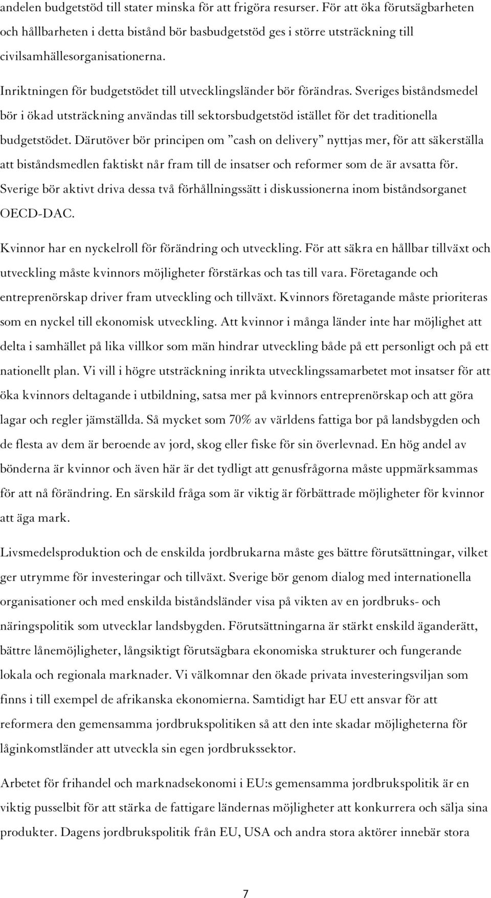 Inriktningen för budgetstödet till utvecklingsländer bör förändras. Sveriges biståndsmedel bör i ökad utsträckning användas till sektorsbudgetstöd istället för det traditionella budgetstödet.