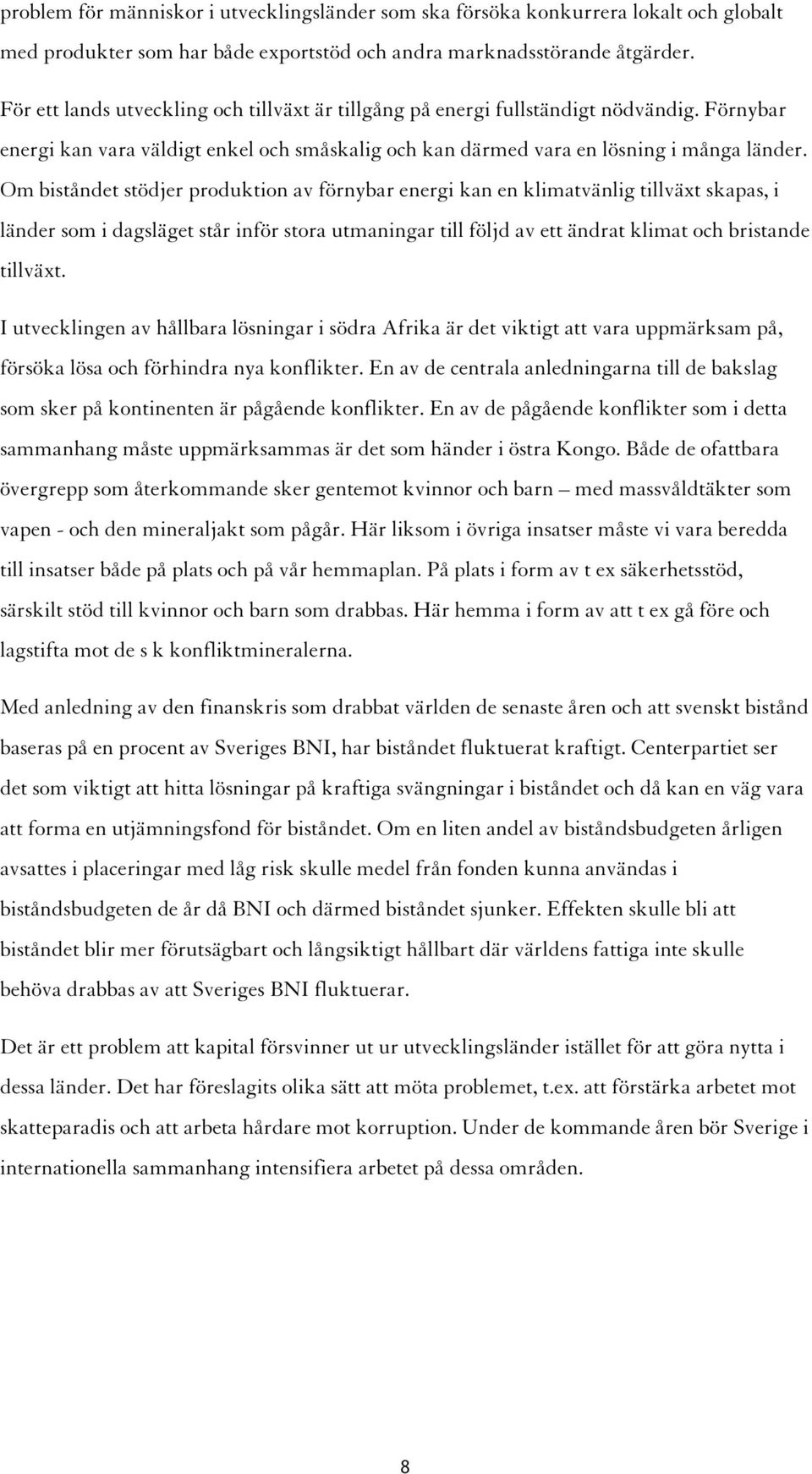 Om biståndet stödjer produktion av förnybar energi kan en klimatvänlig tillväxt skapas, i länder som i dagsläget står inför stora utmaningar till följd av ett ändrat klimat och bristande tillväxt.