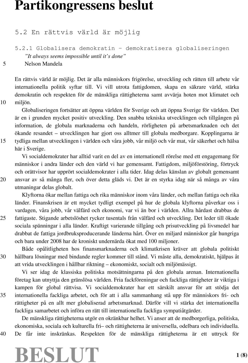 Vi vill utrota fattigdomen, skapa en säkrare värld, stärka demokratin och respekten för de mänskliga rättigheterna samt avvärja hoten mot klimatet och miljön.