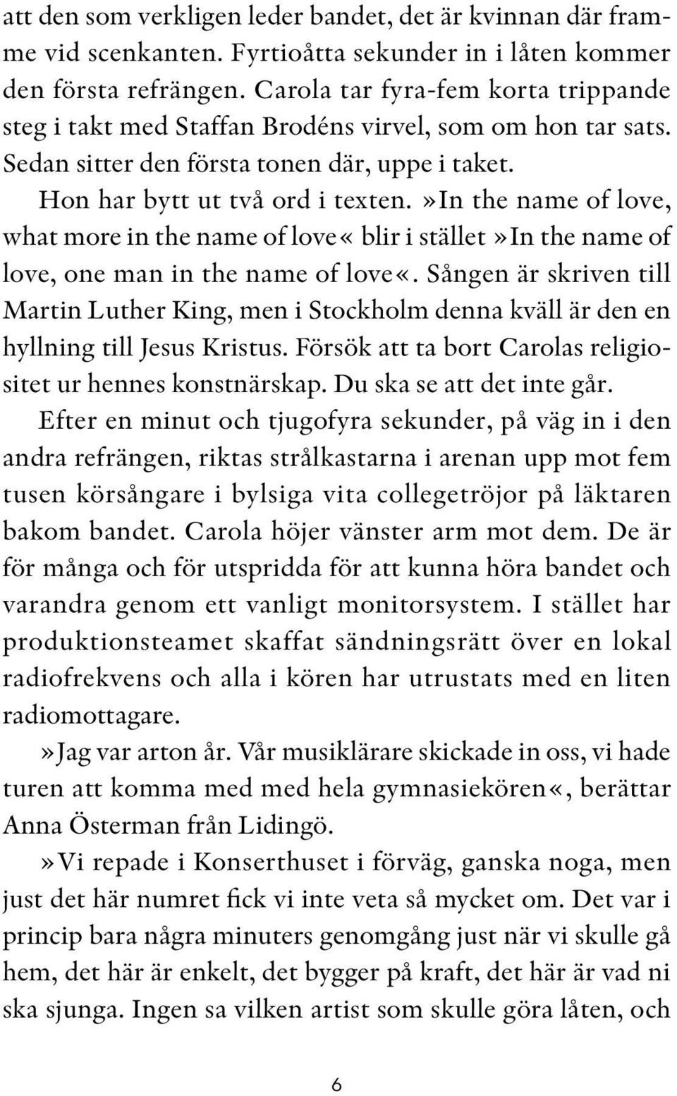 »in the name of love, what more in the name of love«blir i stället»in the name of love, one man in the name of love«.