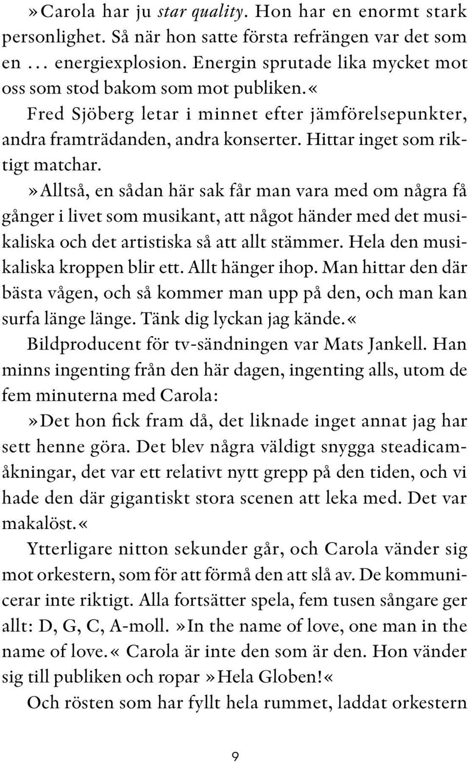 »alltså, en sådan här sak får man vara med om några få gånger i livet som musikant, att något händer med det musikaliska och det artistiska så att allt stämmer. Hela den musikaliska kroppen blir ett.