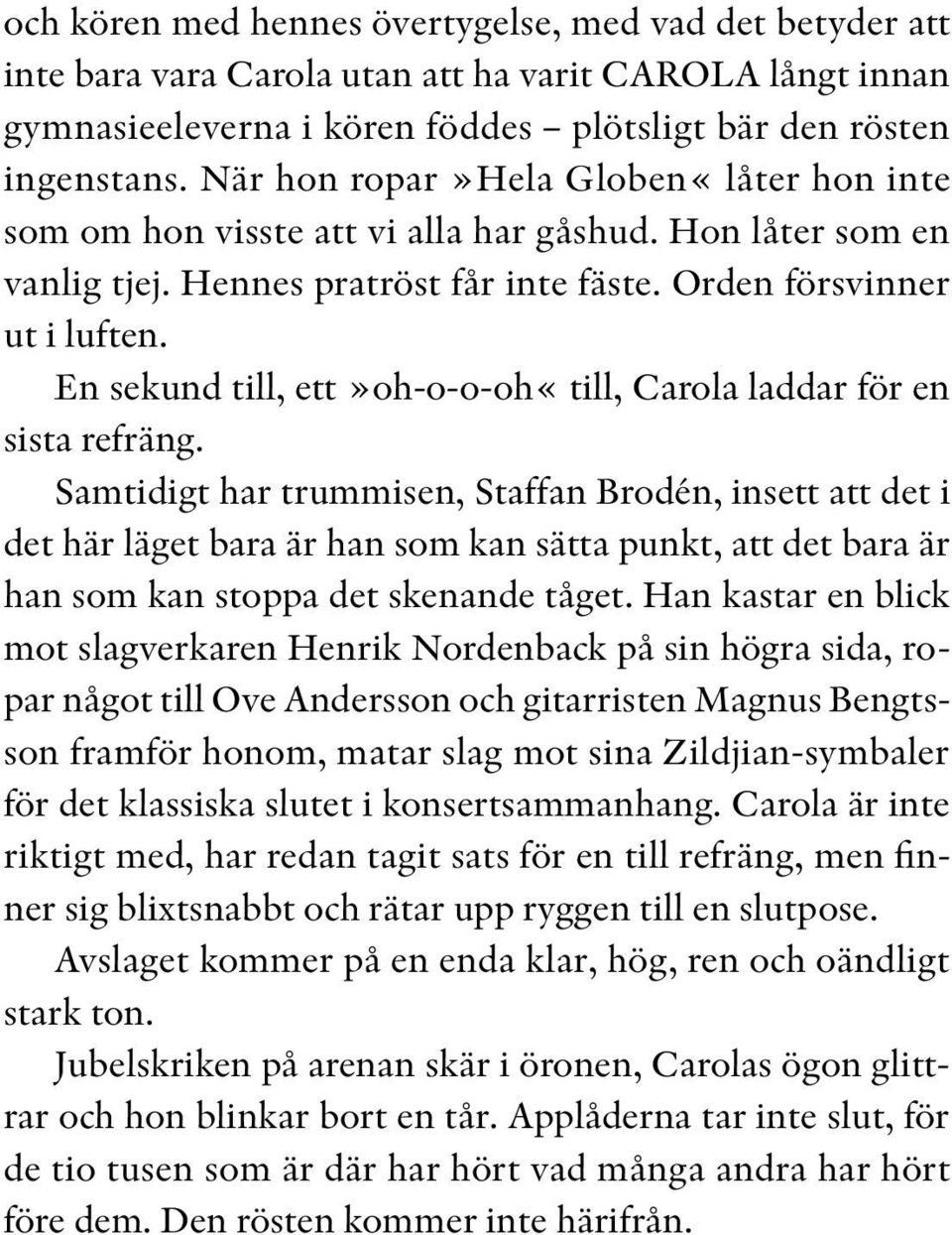 En sekund till, ett»oh-o-o-oh«till, Carola laddar för en sista refräng.