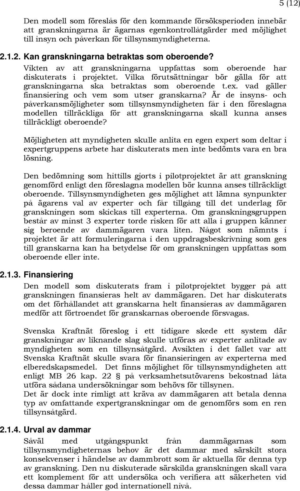 Vilka förutsättningar bör gälla för att granskningarna ska betraktas som oberoende t.ex. vad gäller finansiering och vem som utser granskarna?