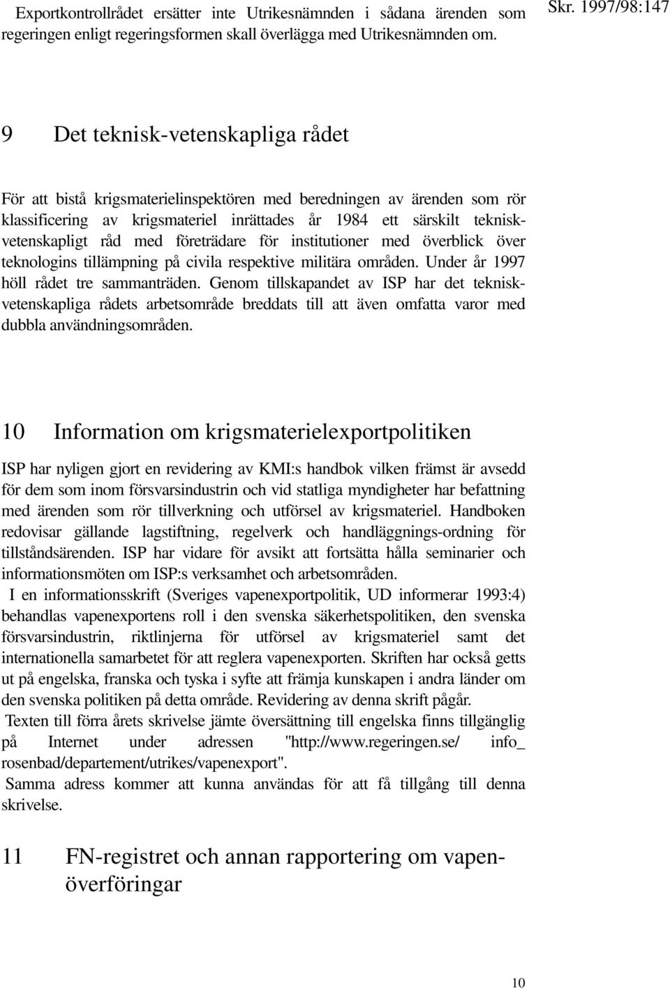 med företrädare för institutioner med överblick över teknologins tillämpning på civila respektive militära områden. Under år 1997 höll rådet tre sammanträden.