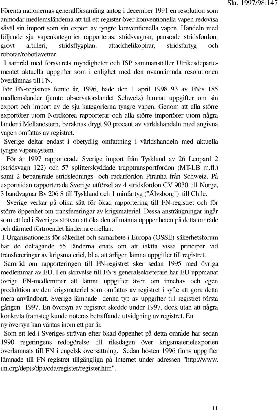 Handeln med följande sju vapenkategorier rapporteras: stridsvagnar, pansrade stridsfordon, grovt artilleri, stridsflygplan, attackhelikoptrar, stridsfartyg och robotar/robotlavetter.