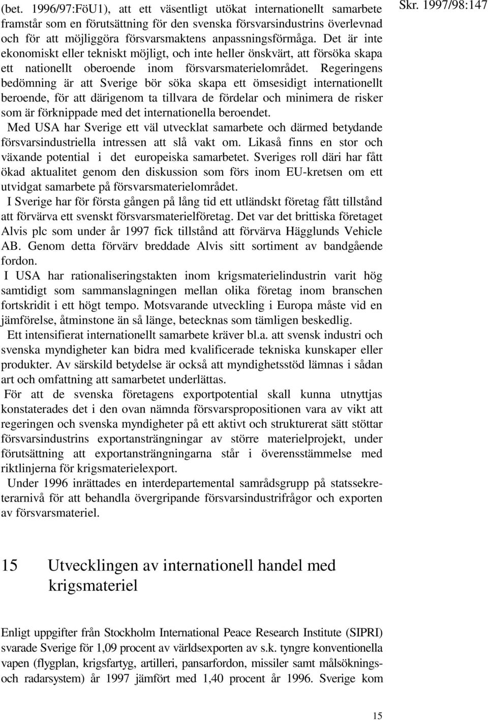 Regeringens bedömning är att Sverige bör söka skapa ett ömsesidigt internationellt beroende, för att därigenom ta tillvara de fördelar och minimera de risker som är förknippade med det